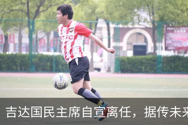 吉达国民主席自宣离任，据传未来将参与竞选沙特足协主席