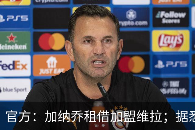 官方：加纳乔租借加盟维拉；据悉租借+买断合同总价将达5000万欧