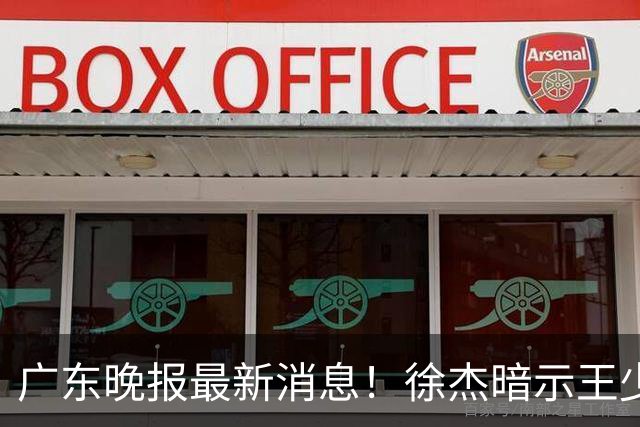 广东晚报最新消息！徐杰暗示王少杰归队？辟谣留队，王洪泽有望扶正？