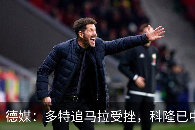 德媒：多特追马拉受挫，科隆已中止全部谈判