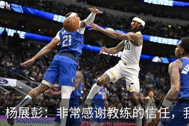 杨展彭：非常感谢教练的信任，我上场就全力以赴做好自己职责