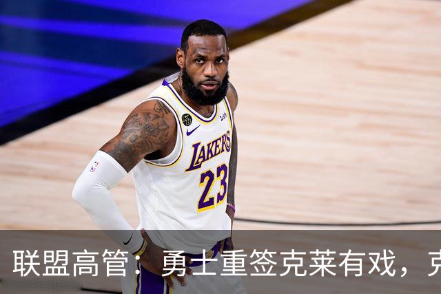 联盟高管：勇士重签克莱有戏，克莱回应：愿在勇士结束生涯