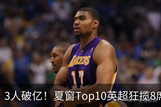 3人破亿！夏窗Top10英超狂揽8席，总价8.56亿欧，纽卡反向套现不想玩了？