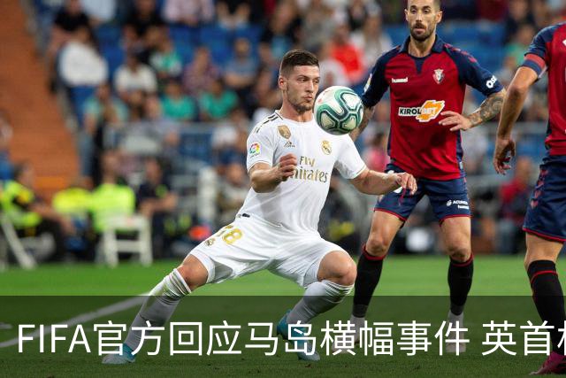 FIFA官方回应马岛横幅事件 英首相发言人&马岛政府发声